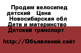 Продам велосипед детский › Цена ­ 2 000 - Новосибирская обл. Дети и материнство » Детский транспорт   